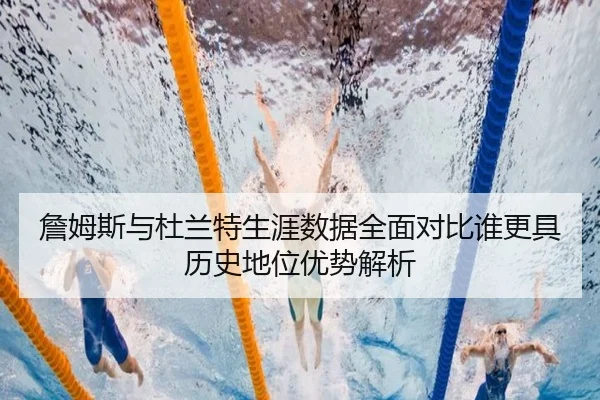 詹姆斯与杜兰特生涯数据全面对比谁更具历史地位优势解析