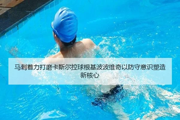 马刺着力打磨卡斯尔控球根基波波维奇以防守意识塑造新核心