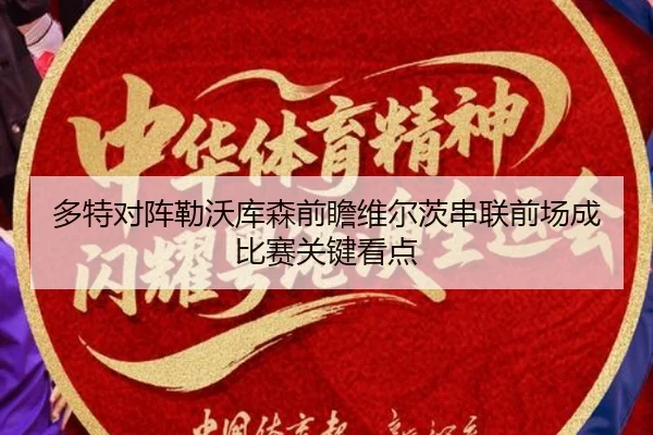 多特对阵勒沃库森前瞻维尔茨串联前场成比赛关键看点